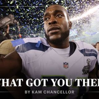 What Got You There | By Kam Chancellor