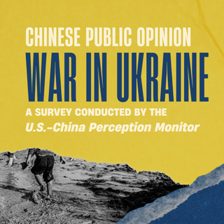 Chinese Public Opinion on the War in Ukraine | U.S.-China Perception Monitor