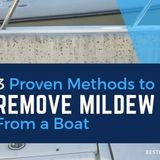 3 Proven Ways To Remove Mildew From A Boat! - Best Boat Report