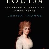 Related Reading: “Louisa: The Extraordinary Life of Mrs. Adams” by Louisa Thomas