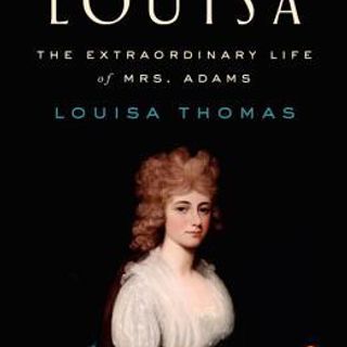 Related Reading: “Louisa: The Extraordinary Life of Mrs. Adams” by Louisa Thomas