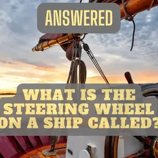 What Is the Steering Wheel on a Ship Called? (Answered)