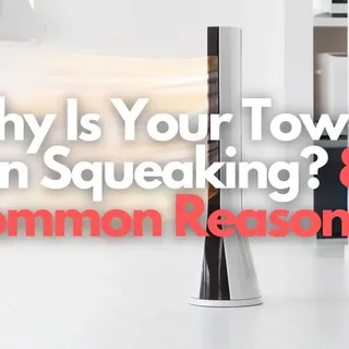 6 Reasons Why Your Tower Fan Is Squeaking