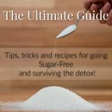 The Ultimate Guide to Going Sugar-Free - Recipes, Tips & Tricks