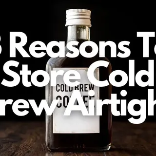 3 Reasons Why You Should Store Cold Brew Coffee Airtight