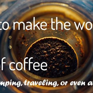 How to Make the World's Best Cup of Coffee While Camping