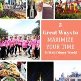 5 Ways to Maximize Your Time at Walt Disney World Parks