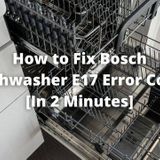 How to Fix Bosch Dishwasher E17 Error Code [Solution]