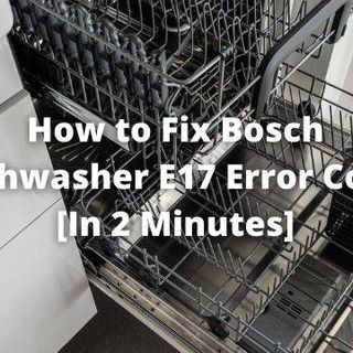 How to Fix Bosch Dishwasher E17 Error Code [Solution]