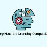 Top 10 Machine Learning Companies (Leading in AI Development)