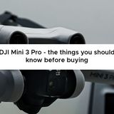DJI Mini 3 Pro Drone - the things to know before buying