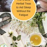 5 Best Herbal Teas to Help You Sleep Without the Fatigue - Enjoy Natural Health