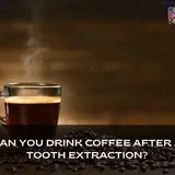 Can You Drink Coffee After a Tooth Extraction? Here's the Answer