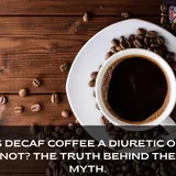 Is Decaf Coffee a Diuretic or Not? The Truth Behind the Myth.