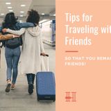 Tips for Traveling with Friends... and Still Remaining Friends