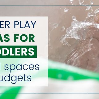 Water Play Ideas for Toddlers - for all spaces and budgets