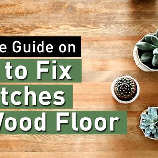 Ultimate Guide on How to Fix Scratches on Wood Floor