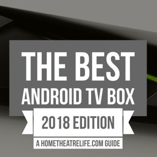 Best Android TV Box 2018: 7 Top Streaming Media Players for Kodi and More