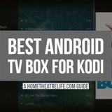 Best Android TV Box for Kodi 2018: 5 TV Boxes To Consider (UPDATED)