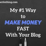 My #1 Way to Make Money FAST With Your Blog