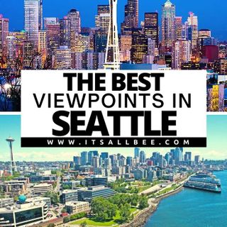 7 Of The Best Viewpoints In Seattle - ItsAllBee | Solo Travel & Adventure Tips