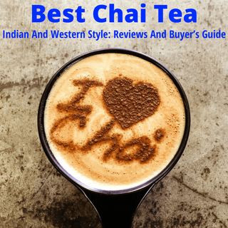 Best Chai Tea: Traditional And Western Style (Reviews And Buyer’s Guide)