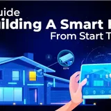 Your Guide to Building a Smart Home from Start to Finish