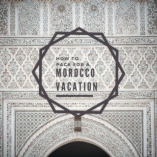 How to Pack and What to Wear in Morocco for All Situations