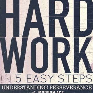 Hard Work in 5 Easy Steps: Understanding Perseverance in the Modern Age