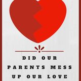 Did our parents mess up our love lives?