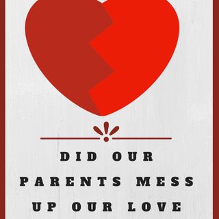 Did our parents mess up our love lives?