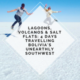 Lagoons, volcanos & salt flats: 4 days travelling Bolivia’s unearthly southwest