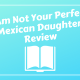 I Am Not Your Perfect Mexican Daughter Review