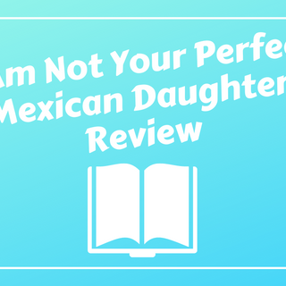 I Am Not Your Perfect Mexican Daughter Review