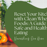 Reset Your Kitchen with Clean Whole Foods: A Guide to Safe and Healthy Eating