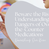 Beware the Risks: Understanding the Dangers of Over-the-Counter Medications