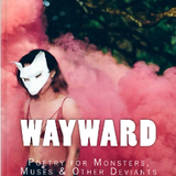 Wayward: Poetry for Monsters, Muses, and Other Deviants