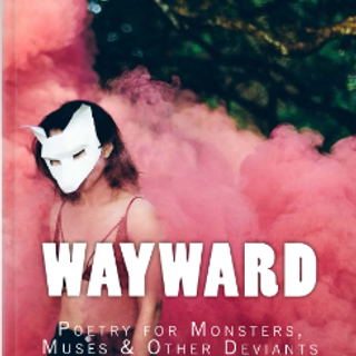 Wayward: Poetry for Monsters, Muses, and Other Deviants