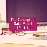 The Conceptual Data Model (Part 1)