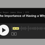 The Importance of Having a Why Podcast Episode 5 – The Megan James Show